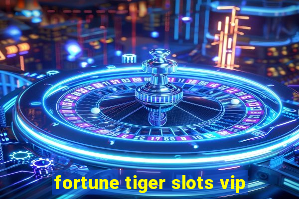 fortune tiger slots vip